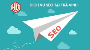 Dịch vụ SEO tại Trà Vinh sẽ mang đến nhiều điều hay ho cho doanh nghiệp