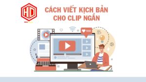Muốn biết cách viết kịch bản cho clip ngắn thì không nên bỏ qua bài viết này!