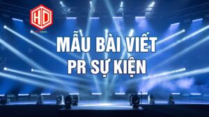 Viết bài PR sự kiện thì phải cập nhật đủ và đúng thông tin quan trọng