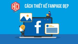 Làm sao để thiết kế fanpage đẹp và thu hút được khách hàng?