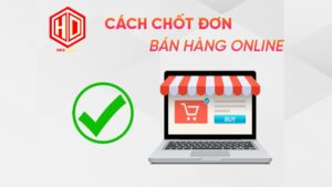 Làm sao để chốt đơn bán hàng online thành công?