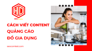 Đa dạng cách viết content quảng cáo đồ gia dụng thu hút nhờ sáng tạo